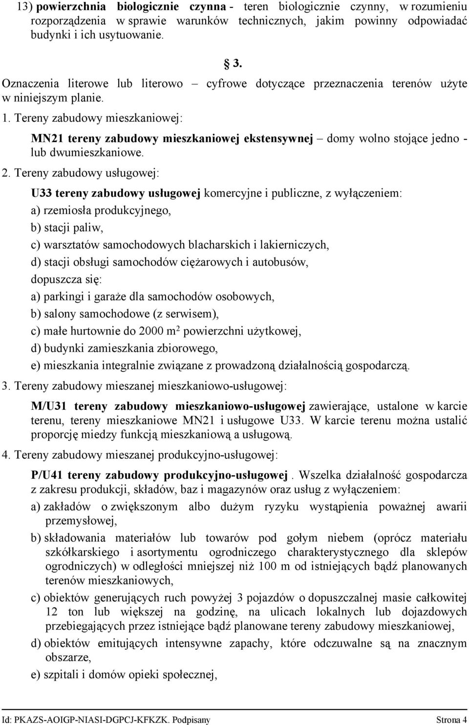 Tereny zabudowy mieszkaniowej: MN21 tereny zabudowy mieszkaniowej ekstensywnej domy wolno stojące jedno lub dwumieszkaniowe. 2.