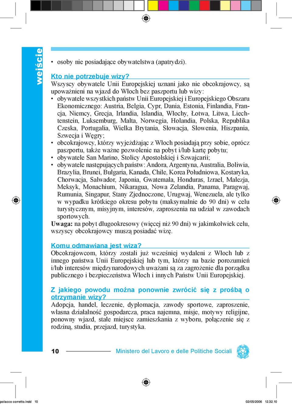 Ekonomicznego: Austria, Belgia, Cypr, Dania, Estonia, Finlandia, Francja, Niemcy, Grecja, Irlandia, Islandia, Włochy, Łotwa, Litwa, Liechtenstein, Luksemburg, Malta, Norwegia, Holandia, Polska,