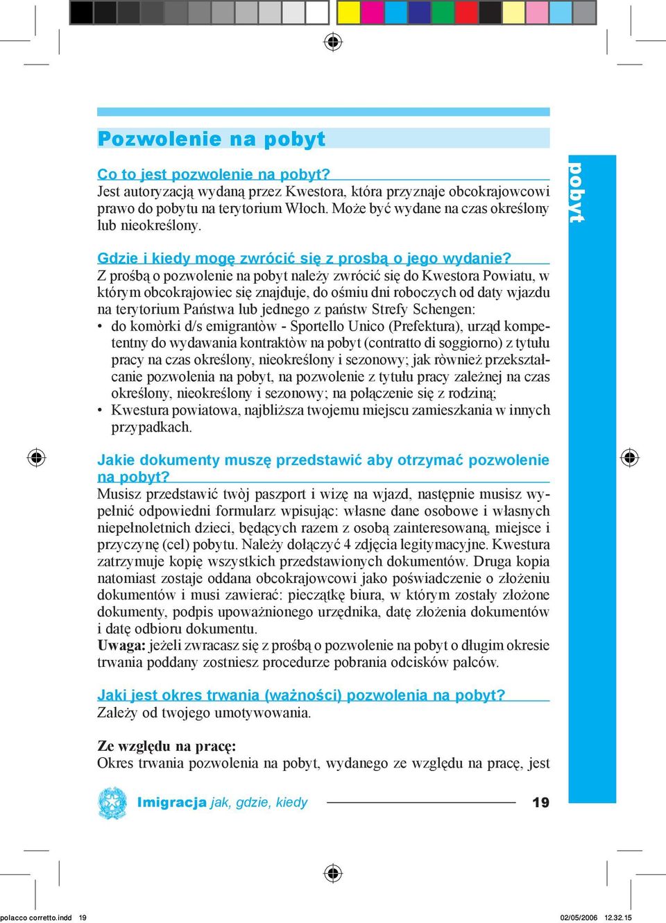 Z prośbą o pozwolenie na pobyt należy zwrócić się do Kwestora Powiatu, w którym obcokrajowiec się znajduje, do ośmiu dni roboczych od daty wjazdu na terytorium Państwa lub jednego z państw Strefy