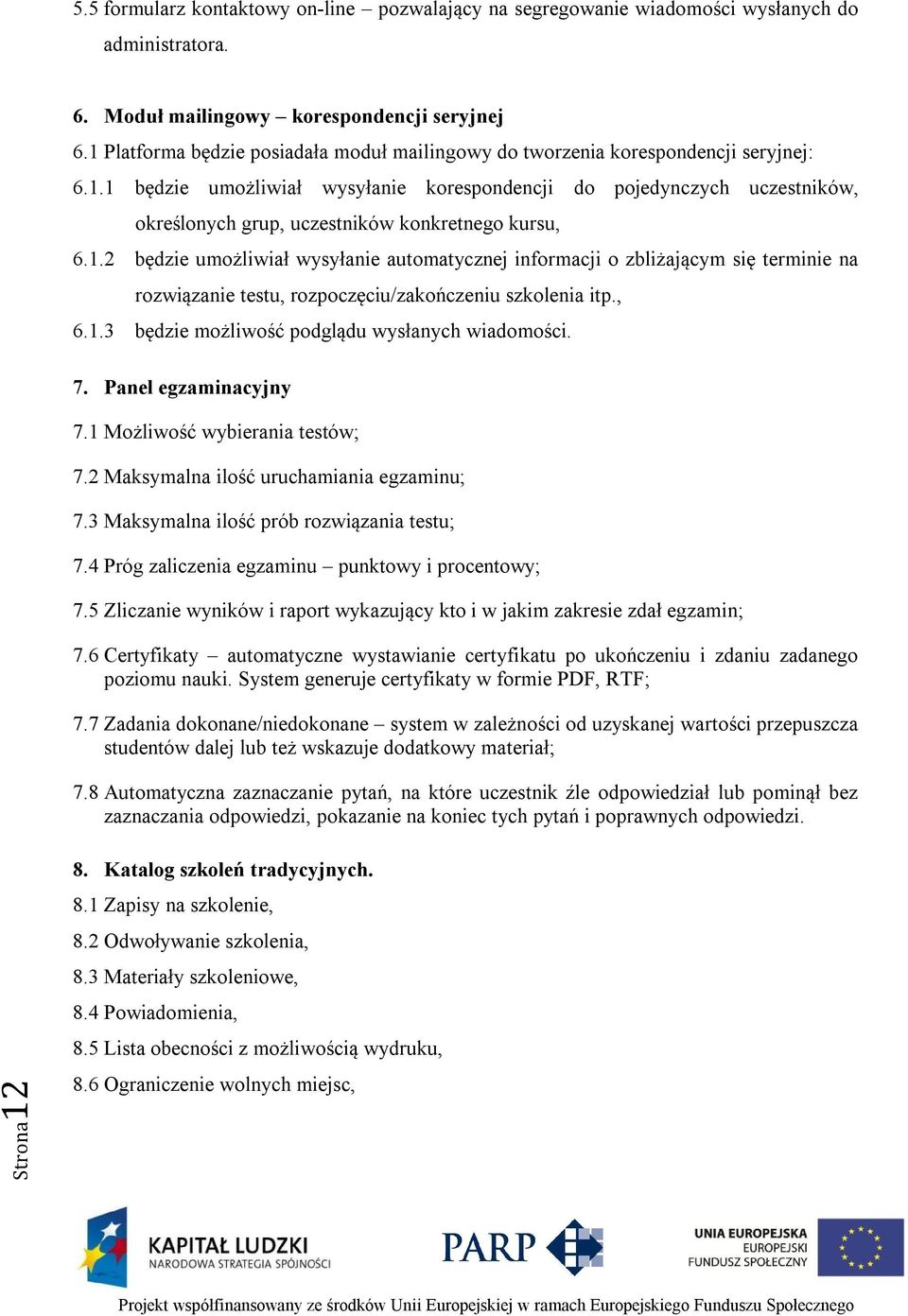 1.2 będzie umożliwiał wysyłanie automatycznej informacji o zbliżającym się terminie na rozwiązanie testu, rozpoczęciu/zakończeniu szkolenia itp., 6.1.3 będzie możliwość podglądu wysłanych wiadomości.