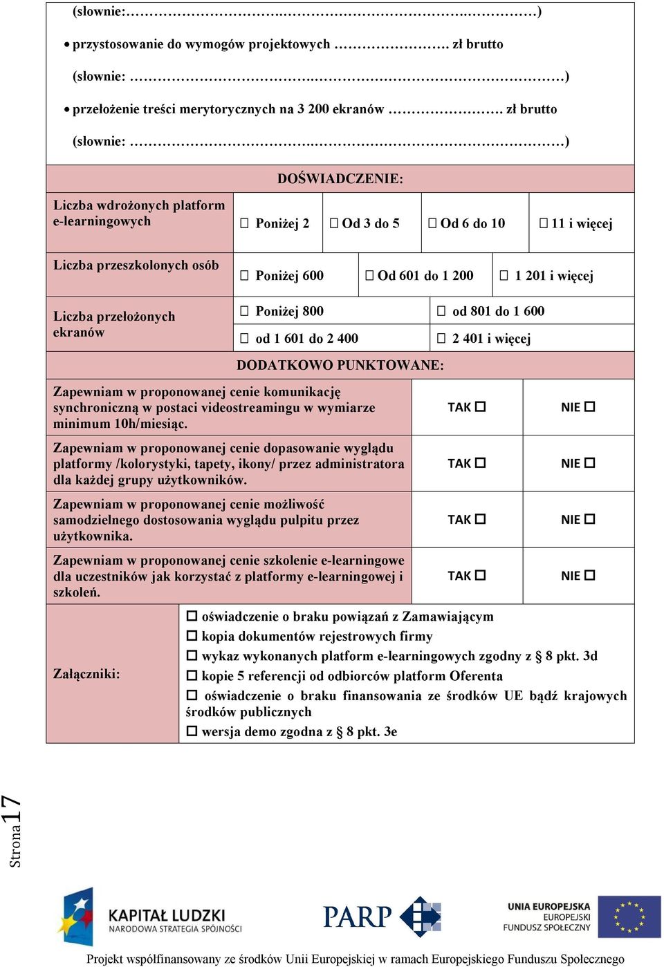 ) DOŚWIADCZENIE: Liczba wdrożonych platform e-learningowych Poniżej 2 Od 3 do 5 Od 6 do 10 11 i więcej Liczba przeszkolonych osób Poniżej 600 Od 601 do 1 200 1 201 i więcej Liczba przełożonych