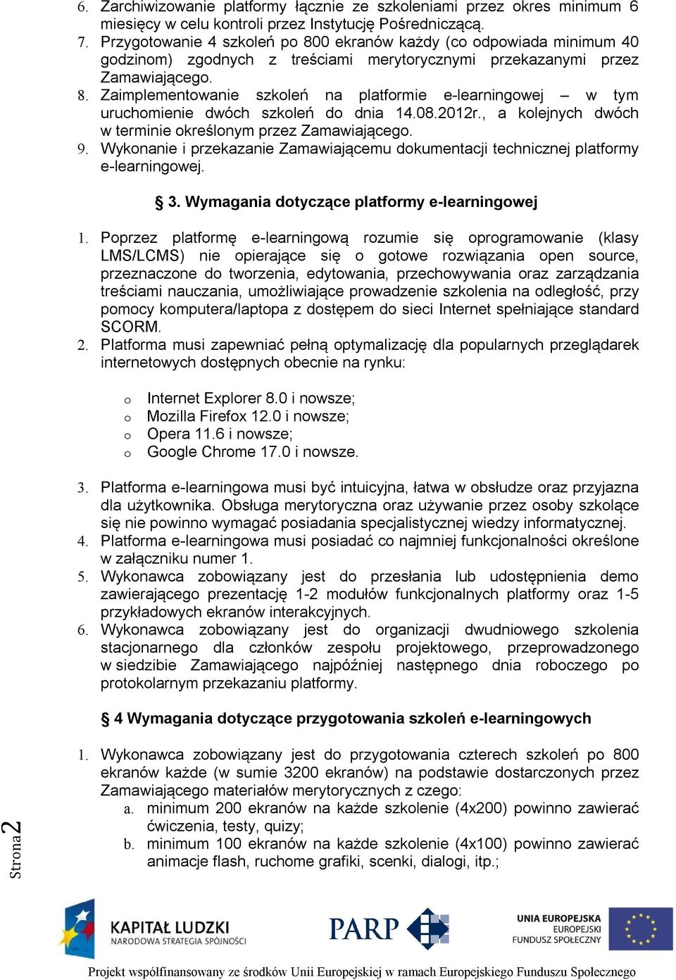 08.2012r., a kolejnych dwóch w terminie określonym przez Zamawiającego. 9. Wykonanie i przekazanie Zamawiającemu dokumentacji technicznej platformy e-learningowej. 3.