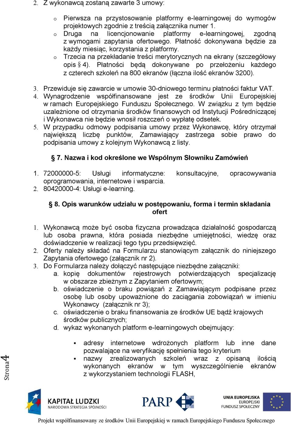 o Trzecia na przekładanie treści merytorycznych na ekrany (szczegółowy opis 4). Płatności będą dokonywane po przełożeniu każdego z czterech szkoleń na 800 ekranów (łączna ilość ekranów 32