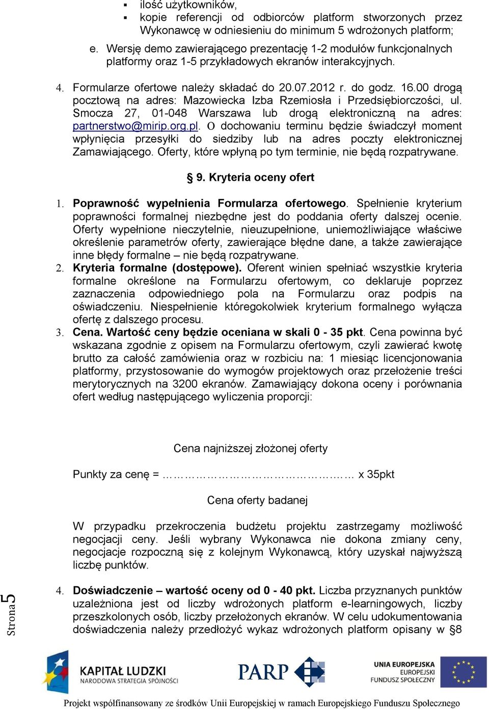 00 drogą pocztową na adres: Mazowiecka Izba Rzemiosła i Przedsiębiorczości, ul. Smocza 27, 01-048 Warszawa lub drogą elektroniczną na adres: partnerstwo@mirip.org.pl.