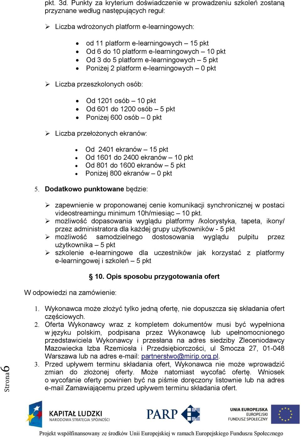 platform e-learningowych 10 pkt Od 3 do 5 platform e-learningowych 5 pkt Poniżej 2 platform e-learningowych 0 pkt Liczba przeszkolonych osób: Od 1201 osób 10 pkt Od 601 do 1200 osób 5 pkt Poniżej 600