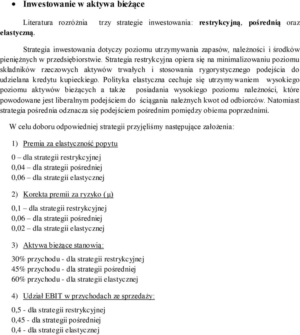 Strategia restrykcyjna opiera się na minimalizowaniu poziomu składników rzeczowych aktywów trwałych i stosowania rygorystycznego podejścia do udzielana kredytu kupieckiego.