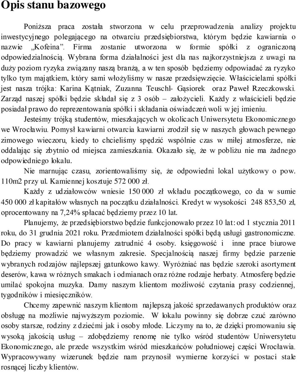 Wybrana forma działalności jest dla nas najkorzystniejsza z uwagi na duży poziom ryzyka związany naszą branżą, a w ten sposób będziemy odpowiadać za ryzyko tylko tym majątkiem, który sami włożyliśmy