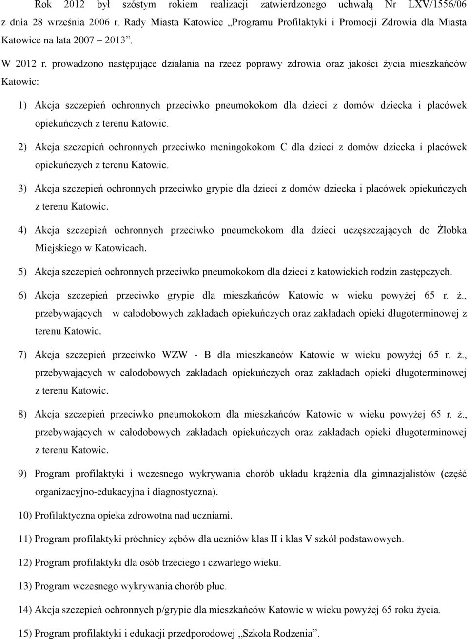 prowadzono następujące działania na rzecz poprawy zdrowia oraz jakości życia mieszkańców Katowic: 1) Akcja szczepień ochronnych przeciwko pneumokokom dla dzieci z domów dziecka i placówek