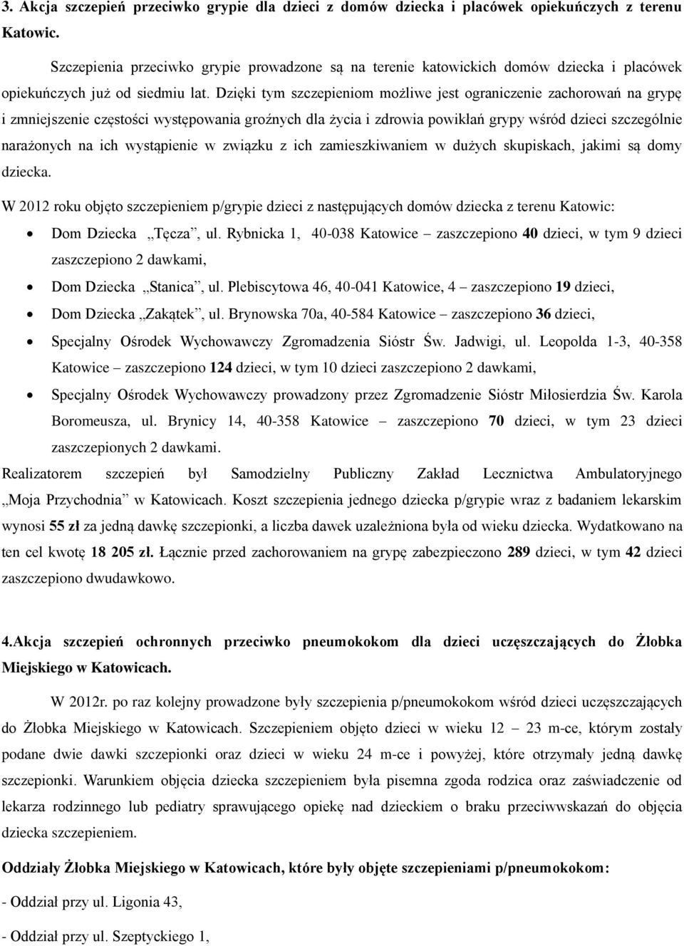 Dzięki tym szczepieniom możliwe jest ograniczenie zachorowań na grypę i zmniejszenie częstości występowania groźnych dla życia i zdrowia powikłań grypy wśród dzieci szczególnie narażonych na ich