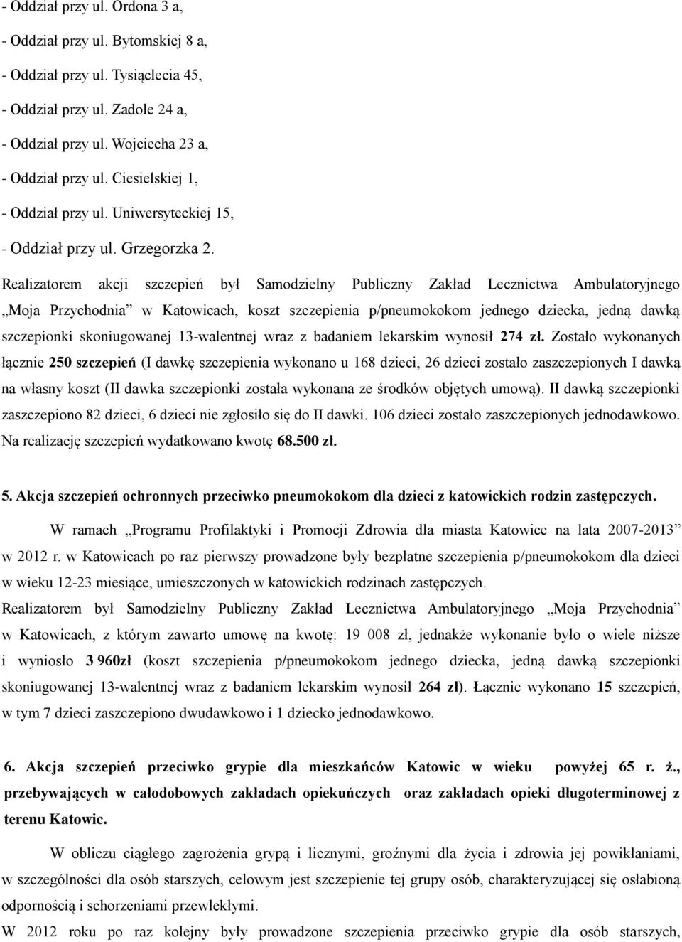 Realizatorem akcji szczepień był Samodzielny Publiczny Zakład Lecznictwa Ambulatoryjnego Moja Przychodnia w Katowicach, koszt szczepienia p/pneumokokom jednego dziecka, jedną dawką szczepionki