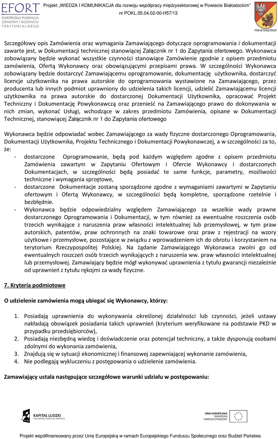 W szczególności Wykonawca zobowiązany będzie dostarczyć Zamawiającemu oprogramowanie, dokumentację użytkownika, dostarczyć licencje użytkownika na prawa autorskie do oprogramowania wystawione na