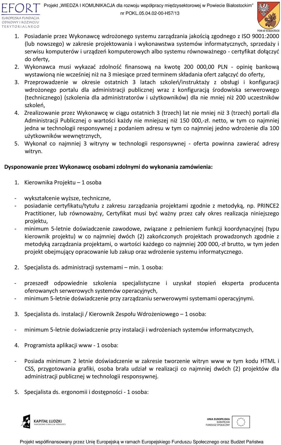 Wykonawca musi wykazać zdolność finansową na kwotę 200 000,00 PLN - opinię bankową wystawioną nie wcześniej niż na 3 miesiące przed terminem składania ofert załączyć do oferty, 3.