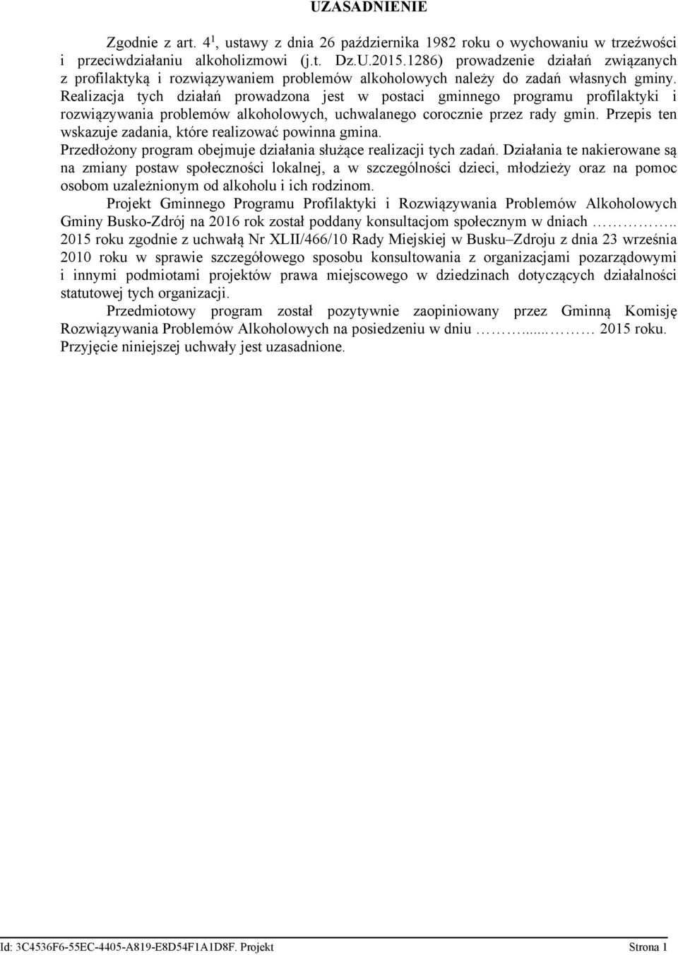 Realizacja tych działań prowadzona jest w postaci gminnego programu profilaktyki i rozwiązywania problemów alkoholowych, uchwalanego corocznie przez rady gmin.