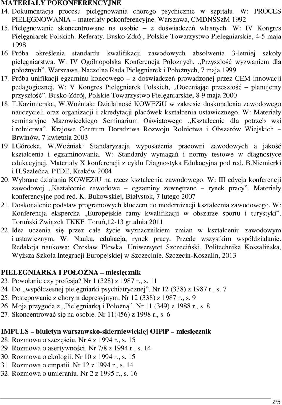 Próba określenia standardu kwalifikacji zawodowych absolwenta 3-letniej szkoły pielęgniarstwa. W: IV Ogólnopolska Konferencja Położnych, Przyszłość wyzwaniem dla położnych.