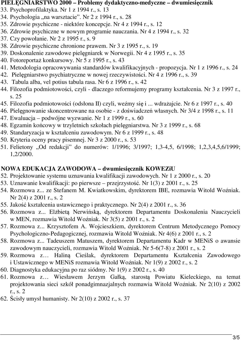 Zdrowie psychiczne chronione prawem. Nr 3 z 1995 r., s. 19 39. Doskonalenie zawodowe pielęgniarek w Norwegii. Nr 4 z 1995 r., s. 35 40. Fotoreportaż konkursowy. Nr 5 z 1995 r., s. 43 41.