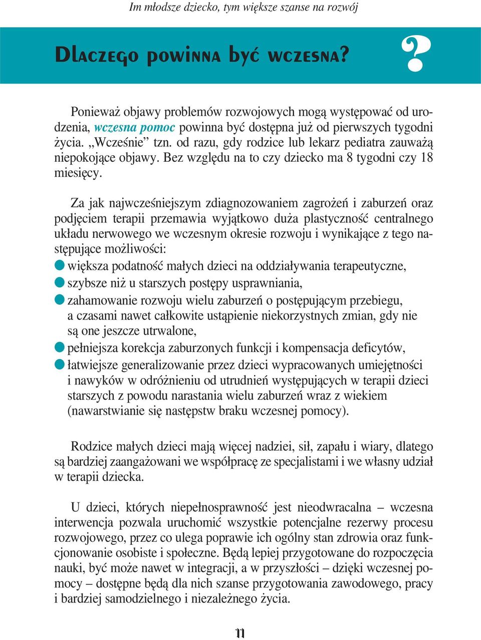 Za jak najwcześniejszym zdiagnozowaniem zagrożeń i zaburzeń oraz podjęciem terapii przemawia wyjątkowo duża plastyczność centralnego układu nerwowego we wczesnym okresie rozwoju i wynikające z tego