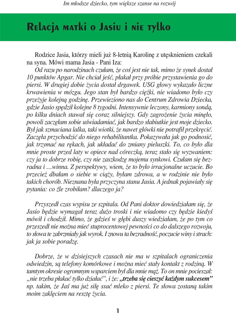 W drugiej dobie życia dostał drgawek. USG głowy wykazało liczne krwawienia w mózgu. Jego stan był bardzo ciężki, nie wiadomo było czy przeżyje kolejną godzinę.