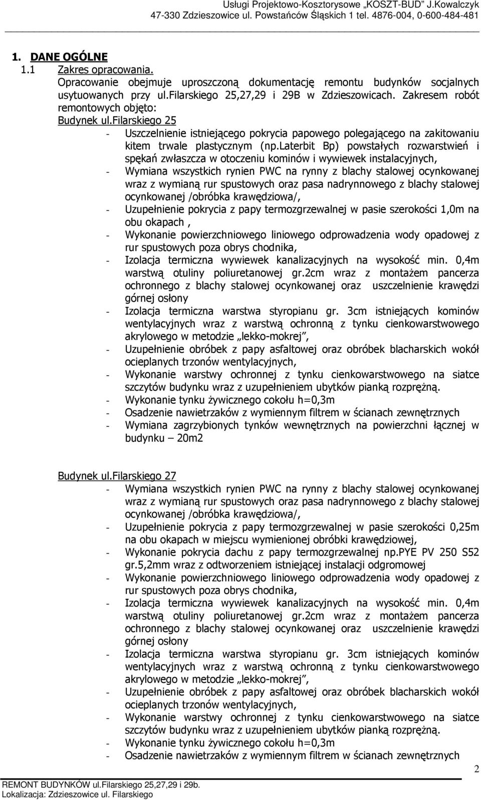 laterbit Bp) powstałych rozwarstwień i spękań zwłaszcza w otoczeniu kominów i wywiewek instalacyjnych, - Uzupełnienie pokrycia z papy termozgrzewalnej w pasie szerokości 1,0m na obu okapach, budynku