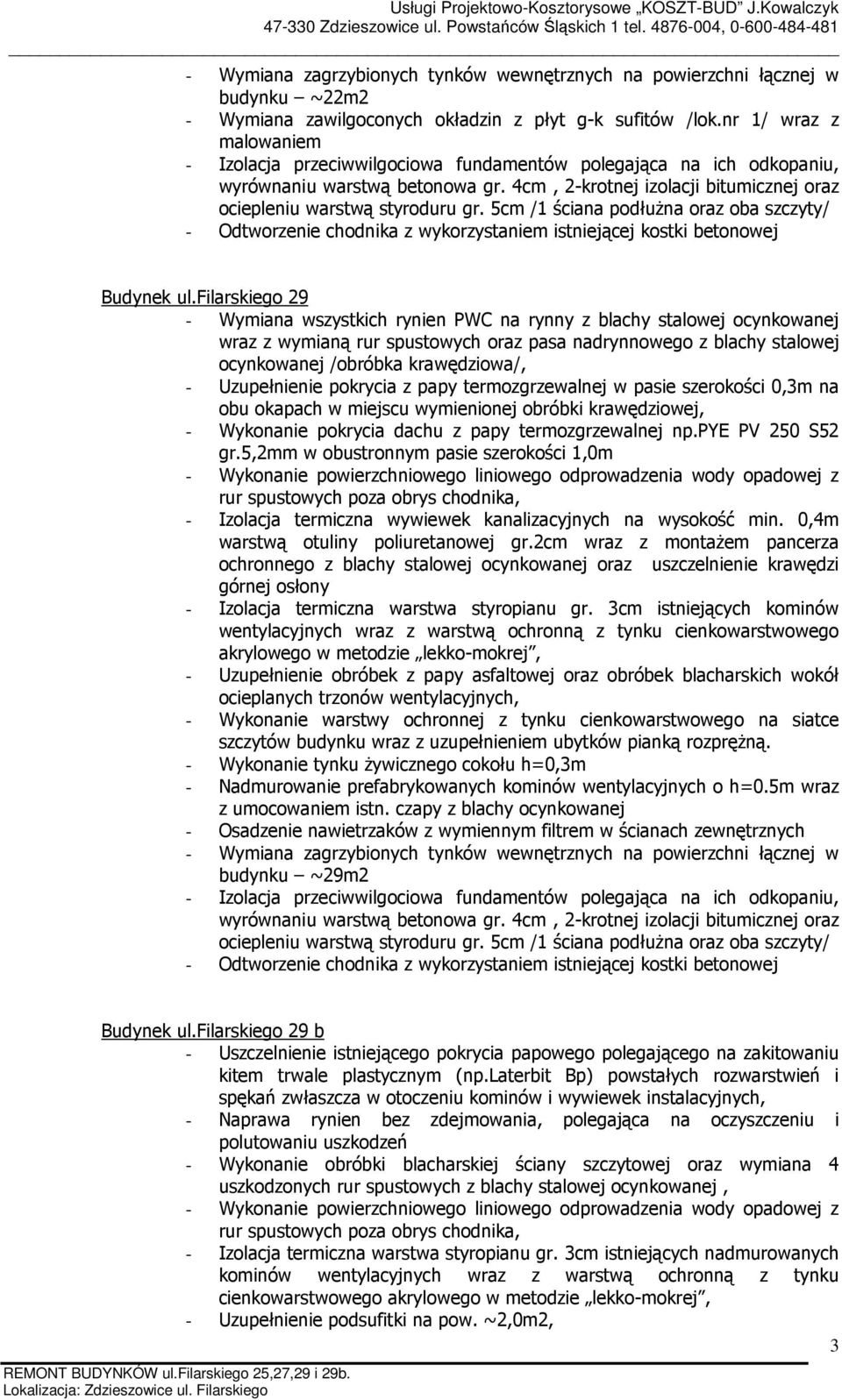 filarskiego 29 - Uzupełnienie pokrycia z papy termozgrzewalnej w pasie szerokości 0,3m na obu okapach w miejscu wymienionej obróbki krawędziowej, - Wykonanie pokrycia dachu z papy termozgrzewalnej np.