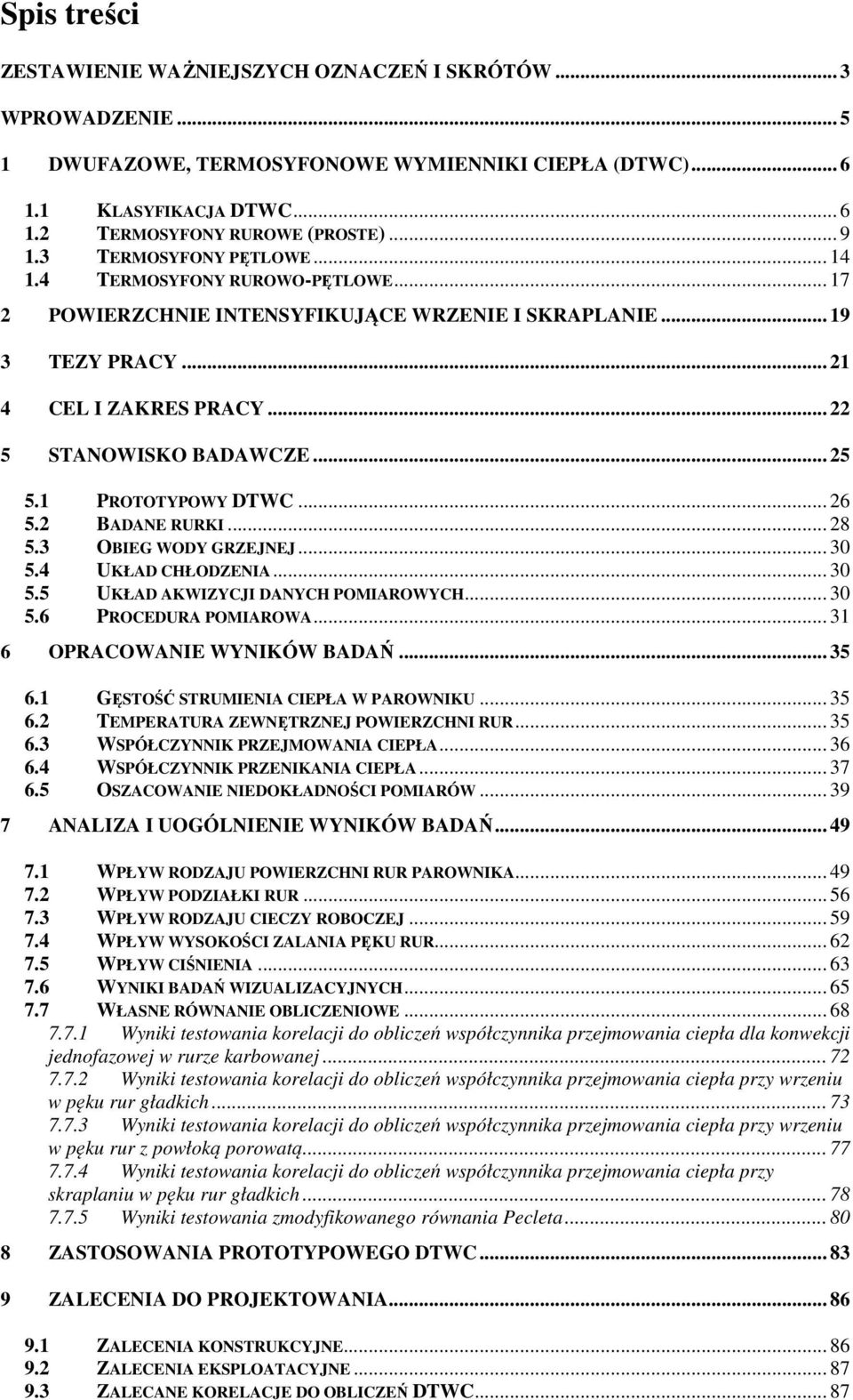 1 PROTOTYPOWY DTWC... 26 5.2 BADANE RURKI... 28 5.3 OBIEG WODY GRZEJNEJ... 30 5.4 UKŁAD CHŁODZENIA... 30 5.5 UKŁAD AKWIZYCJI DANYCH POMIAROWYCH... 30 5.6 PROCEDURA POMIAROWA.