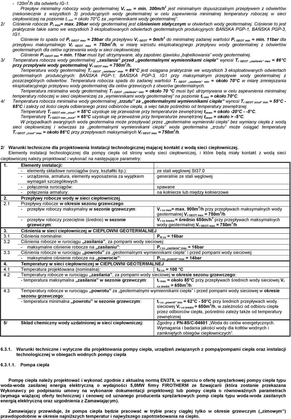na poziomie t r min = około 70 C za wymiennikami wody geotermalnej. 2/ Ciśnienie robocze P r max= max. 29bar wody geotermalnej jest ciśnieniem statycznym w otwiertach wody geotermalnej.