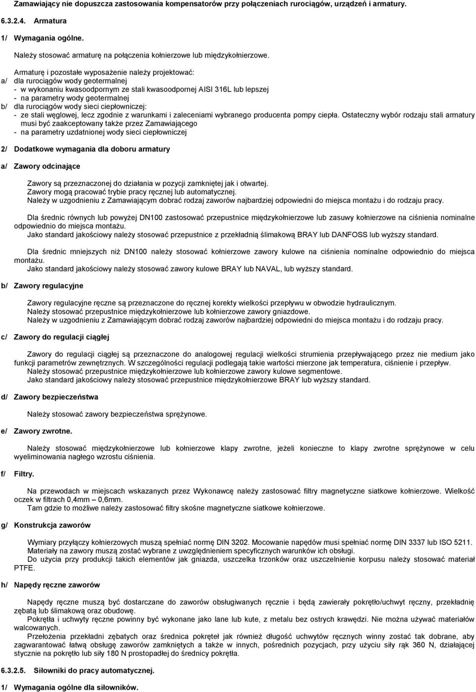 Armaturę i pozostałe wyposażenie należy projektować: a/ dla rurociągów wody geotermalnej - w wykonaniu kwasoodpornym ze stali kwasoodpornej AISI 316L lub lepszej - na parametry wody geotermalnej b/