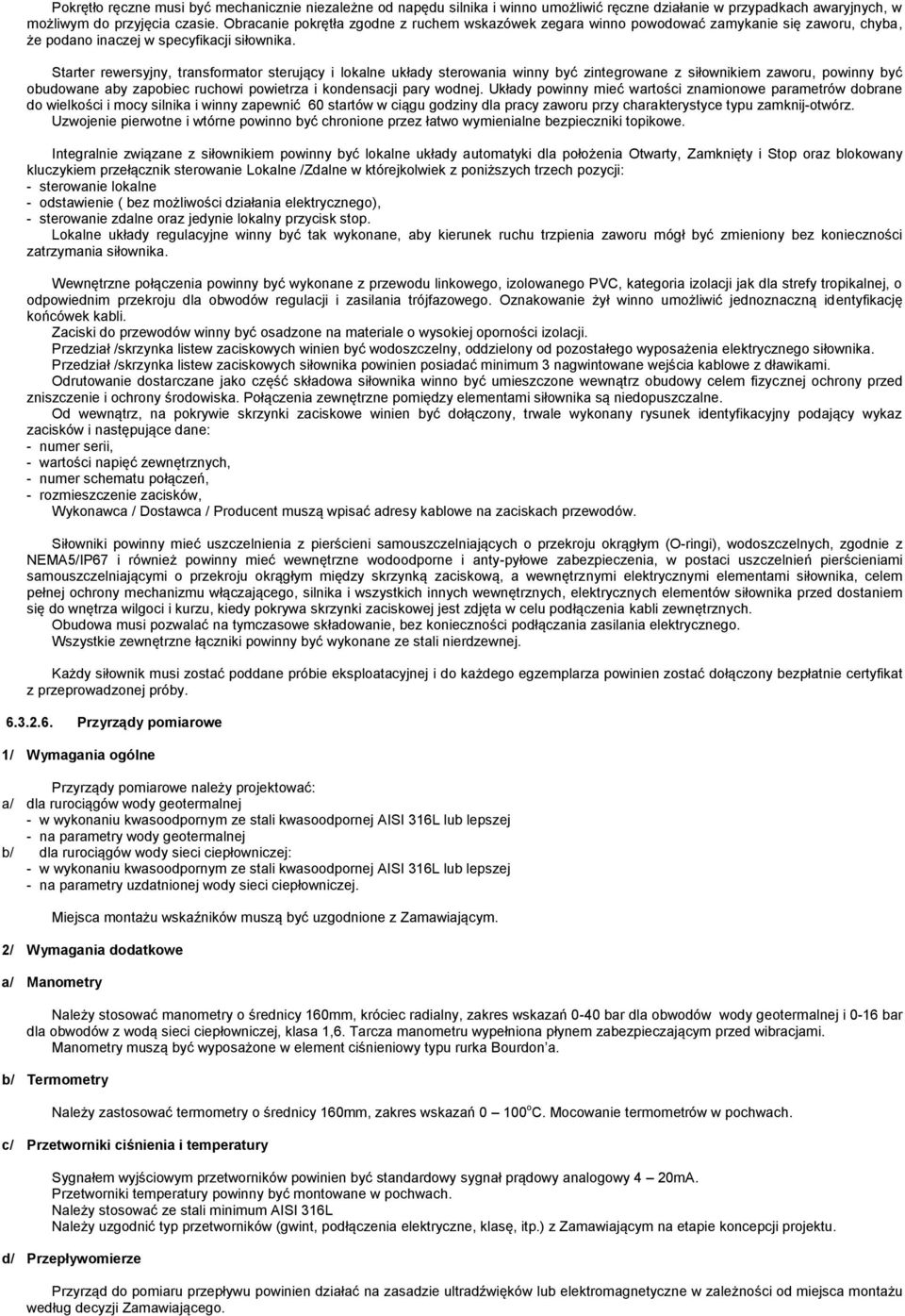 Starter rewersyjny, transformator sterujący i lokalne układy sterowania winny być zintegrowane z siłownikiem zaworu, powinny być obudowane aby zapobiec ruchowi powietrza i kondensacji pary wodnej.