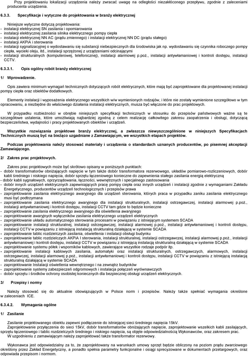 silnika elektrycznego pompy ciepła - instalacji elektrycznej NN AC (prądu zmiennego) i instalacji elektrycznej NN DC (prądu stałego) - instalacji AKPiA i sterowania - instalacji sygnalizacyjnej o