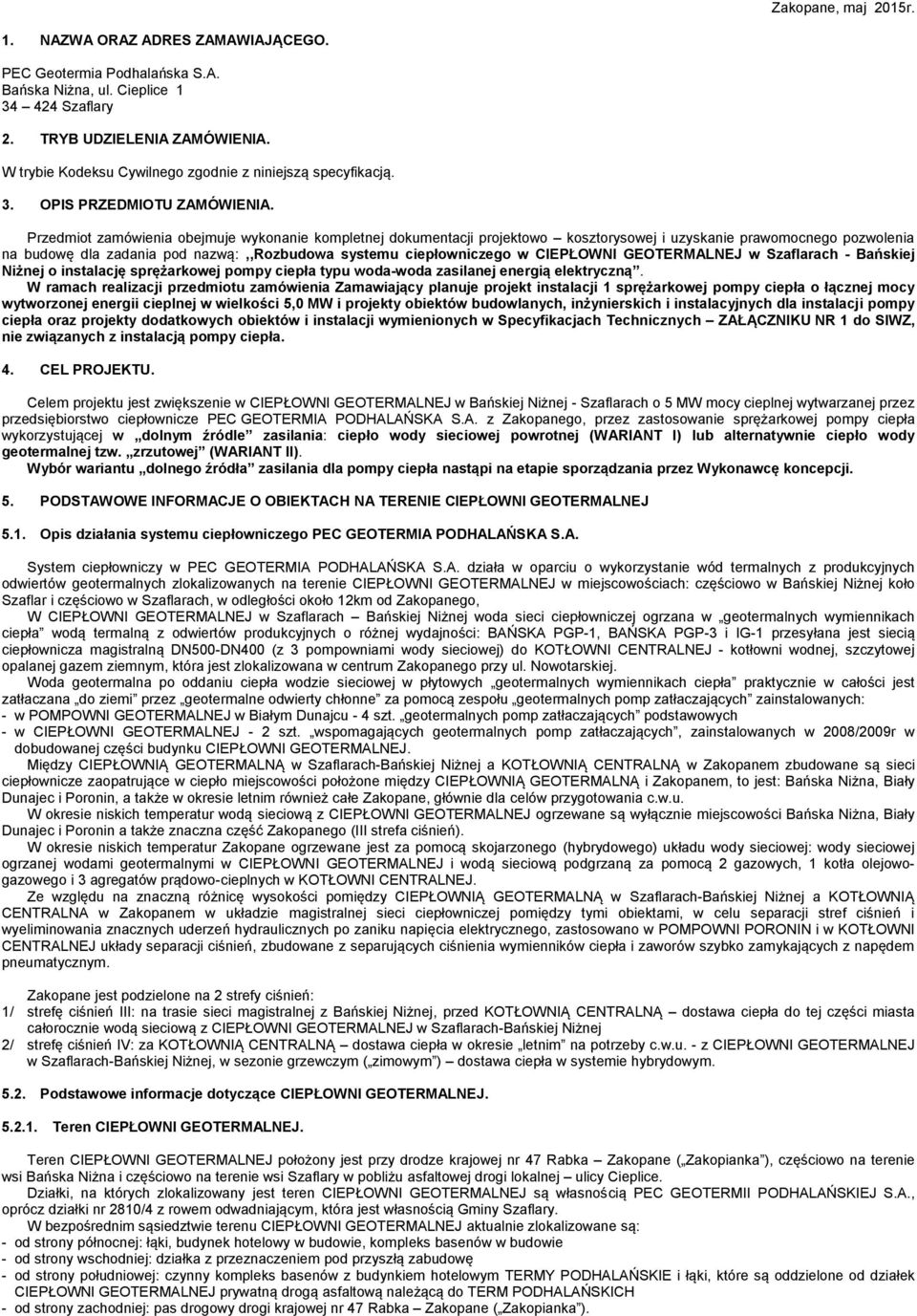 Przedmiot zamówienia obejmuje wykonanie kompletnej dokumentacji projektowo kosztorysowej i uzyskanie prawomocnego pozwolenia na budowę dla zadania pod nazwą:,,rozbudowa systemu ciepłowniczego w