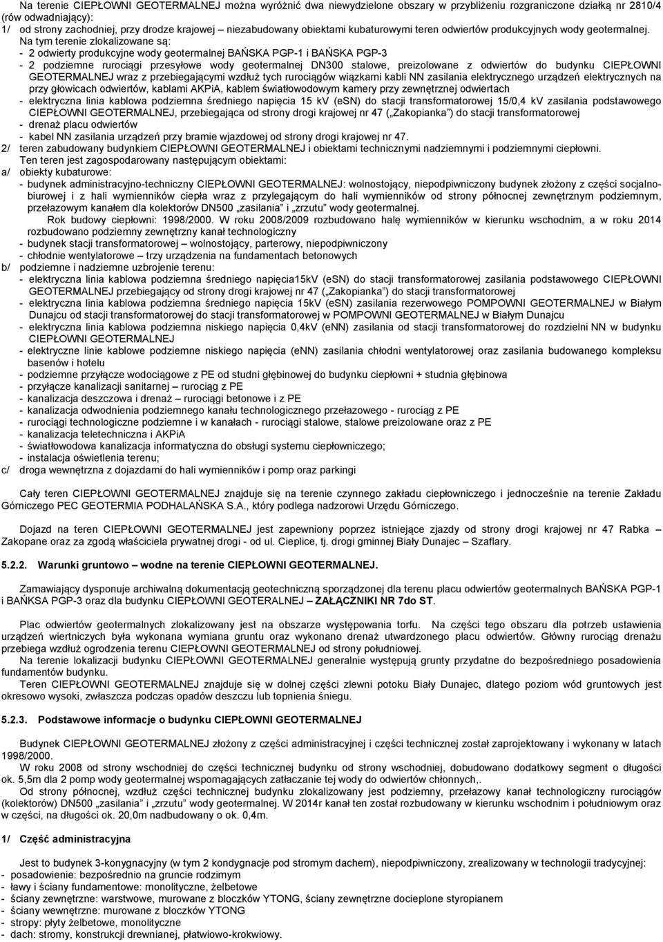 Na tym terenie zlokalizowane są: - 2 odwierty produkcyjne wody geotermalnej BAŃSKA PGP-1 i BAŃSKA PGP-3-2 podziemne rurociągi przesyłowe wody geotermalnej DN300 stalowe, preizolowane z odwiertów do