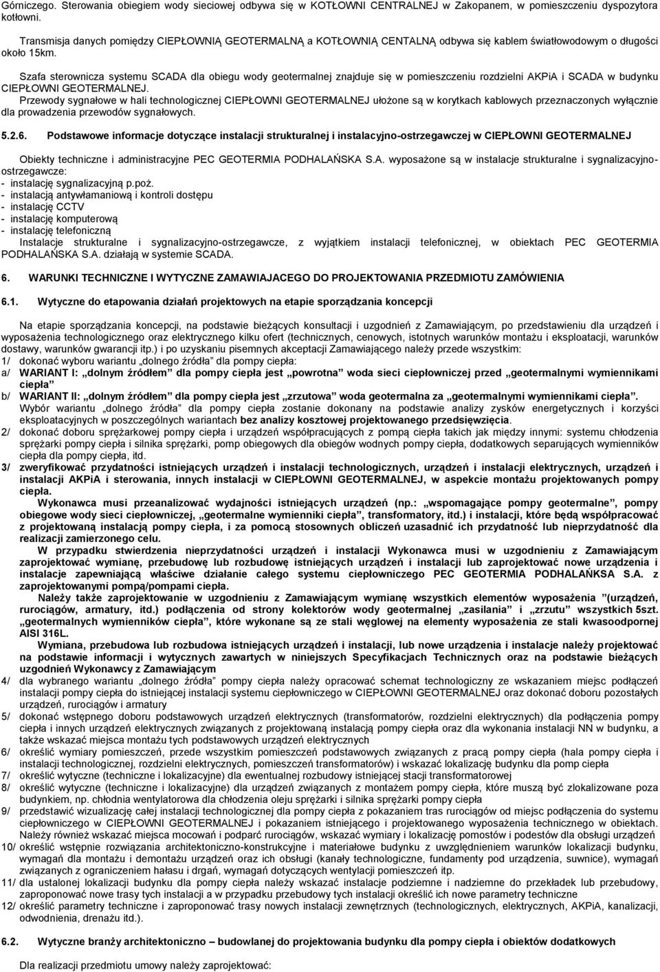 Szafa sterownicza systemu SCADA dla obiegu wody geotermalnej znajduje się w pomieszczeniu rozdzielni AKPiA i SCADA w budynku CIEPŁOWNI GEOTERMALNEJ.