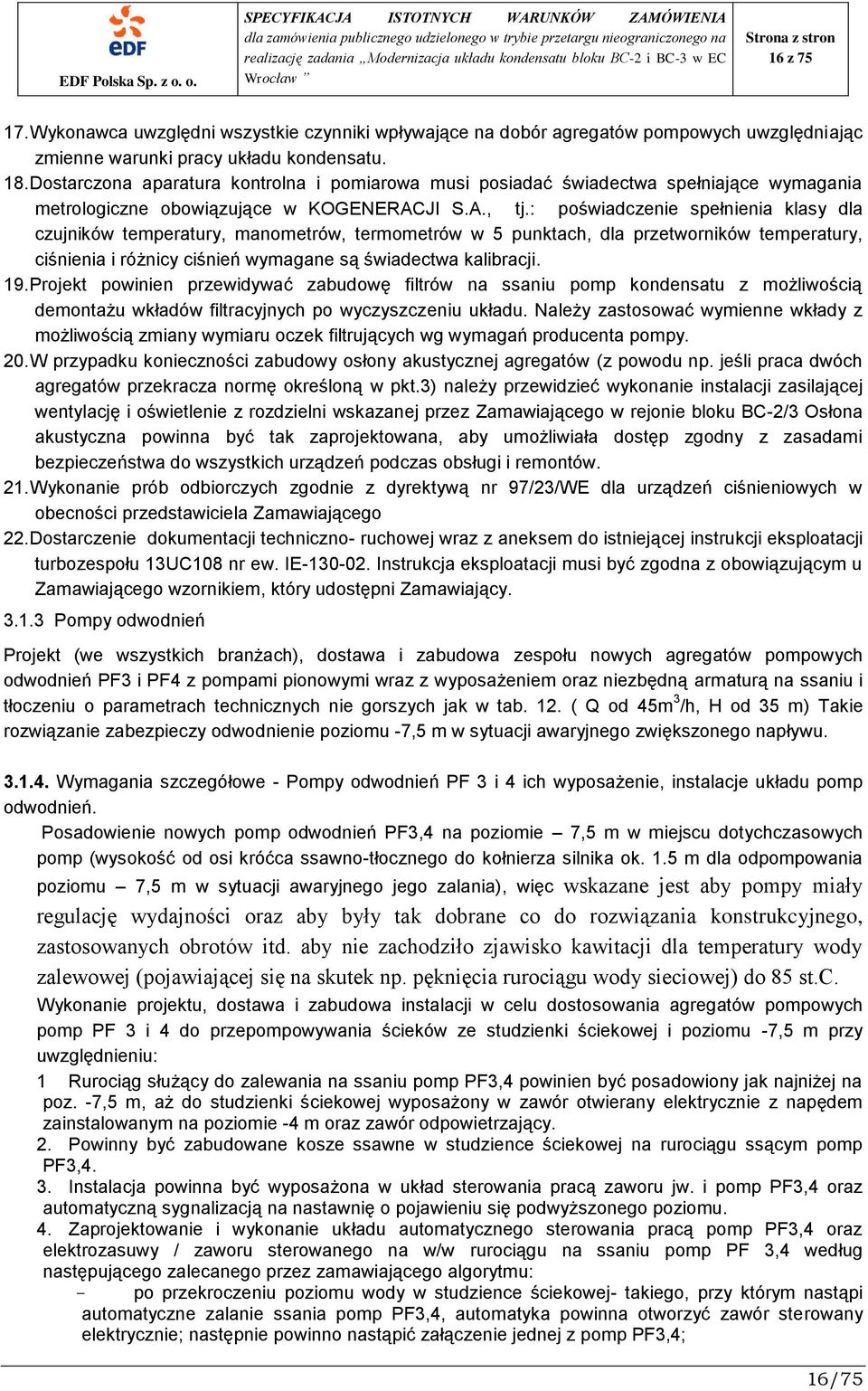 : poświadczenie spełnienia klasy dla czujników temperatury, manometrów, termometrów w 5 punktach, dla przetworników temperatury, ciśnienia i różnicy ciśnień wymagane są świadectwa kalibracji. 19.