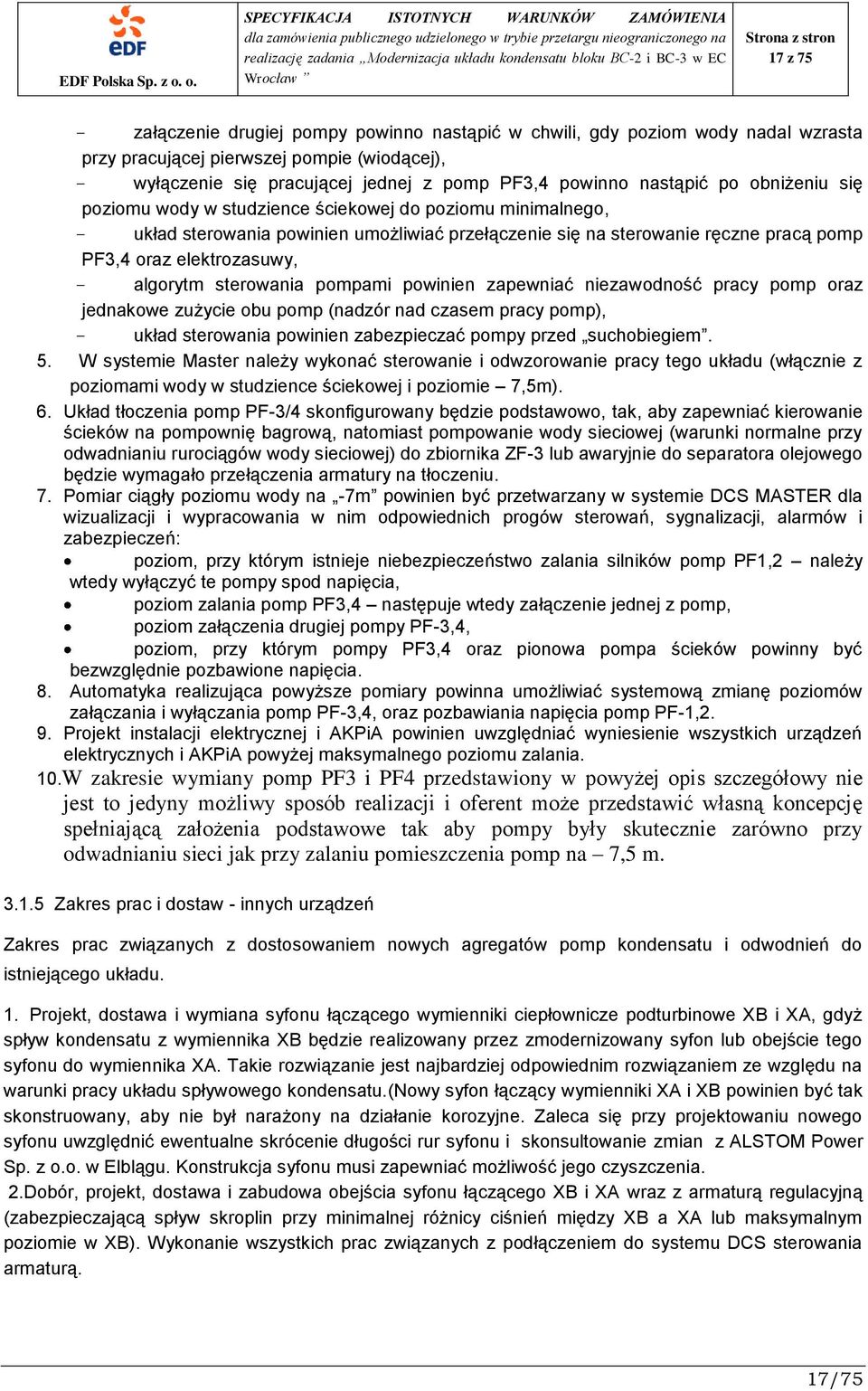 sterowania pompami powinien zapewniać niezawodność pracy pomp oraz jednakowe zużycie obu pomp (nadzór nad czasem pracy pomp), układ sterowania powinien zabezpieczać pompy przed suchobiegiem. 5.