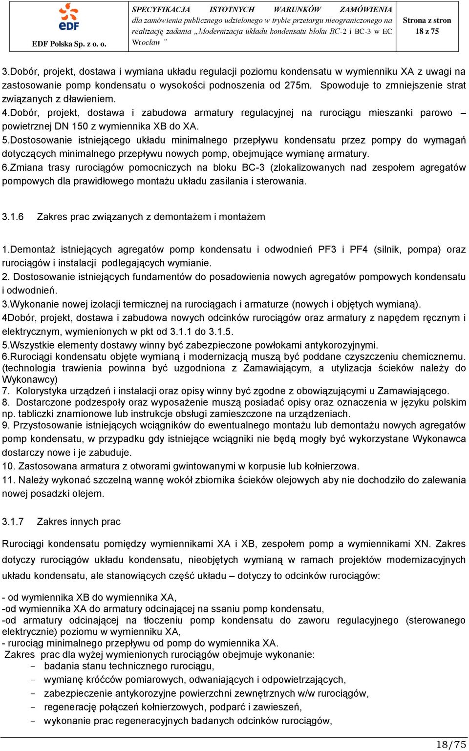 Dostosowanie istniejącego układu minimalnego przepływu kondensatu przez pompy do wymagań dotyczących minimalnego przepływu nowych pomp, obejmujące wymianę armatury. 6.