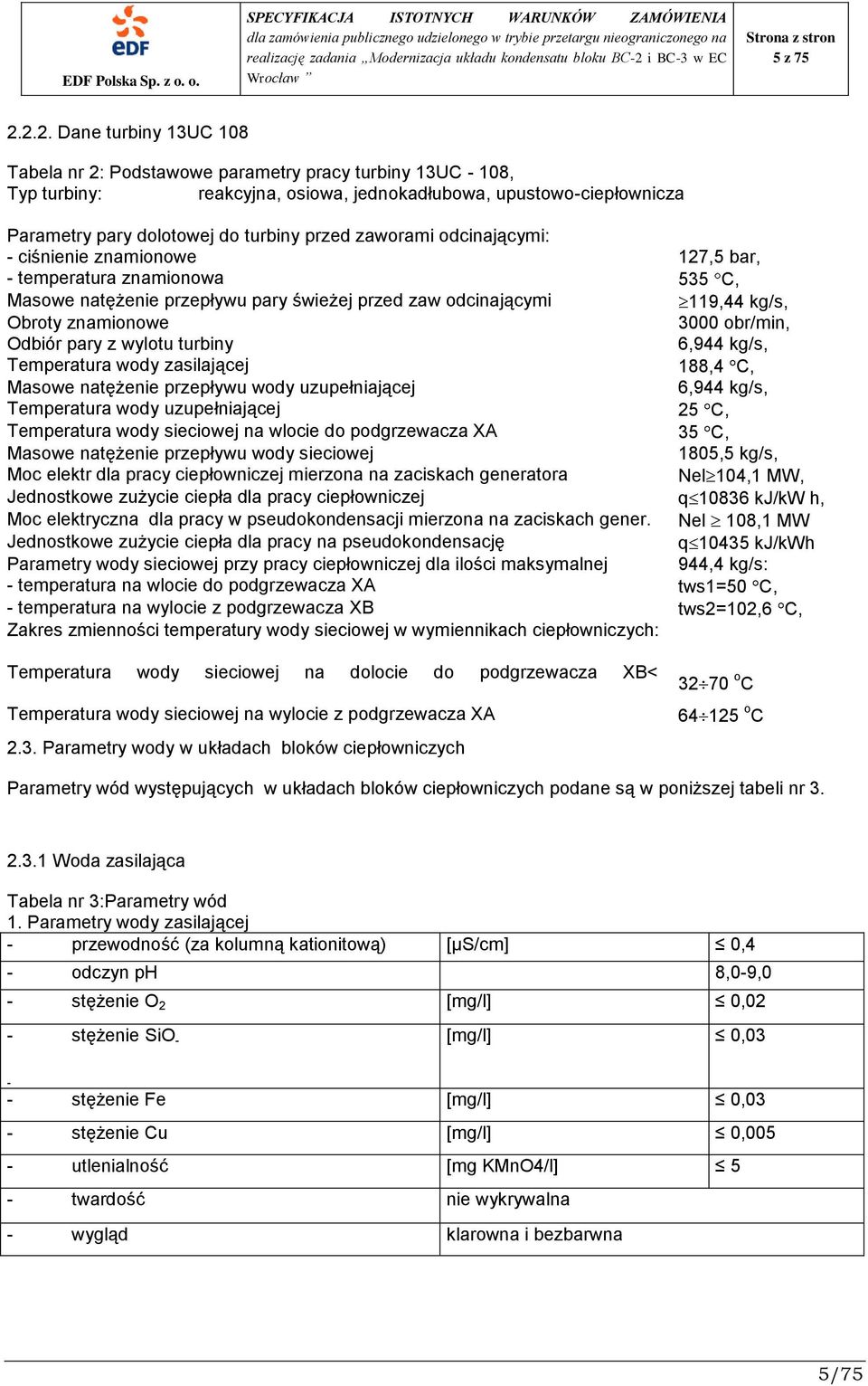 zaworami odcinającymi: - ciśnienie znamionowe 127,5 bar, - temperatura znamionowa 535 C, Masowe natężenie przepływu pary świeżej przed zaw odcinającymi 119,44 kg/s, Obroty znamionowe 3000 obr/min,