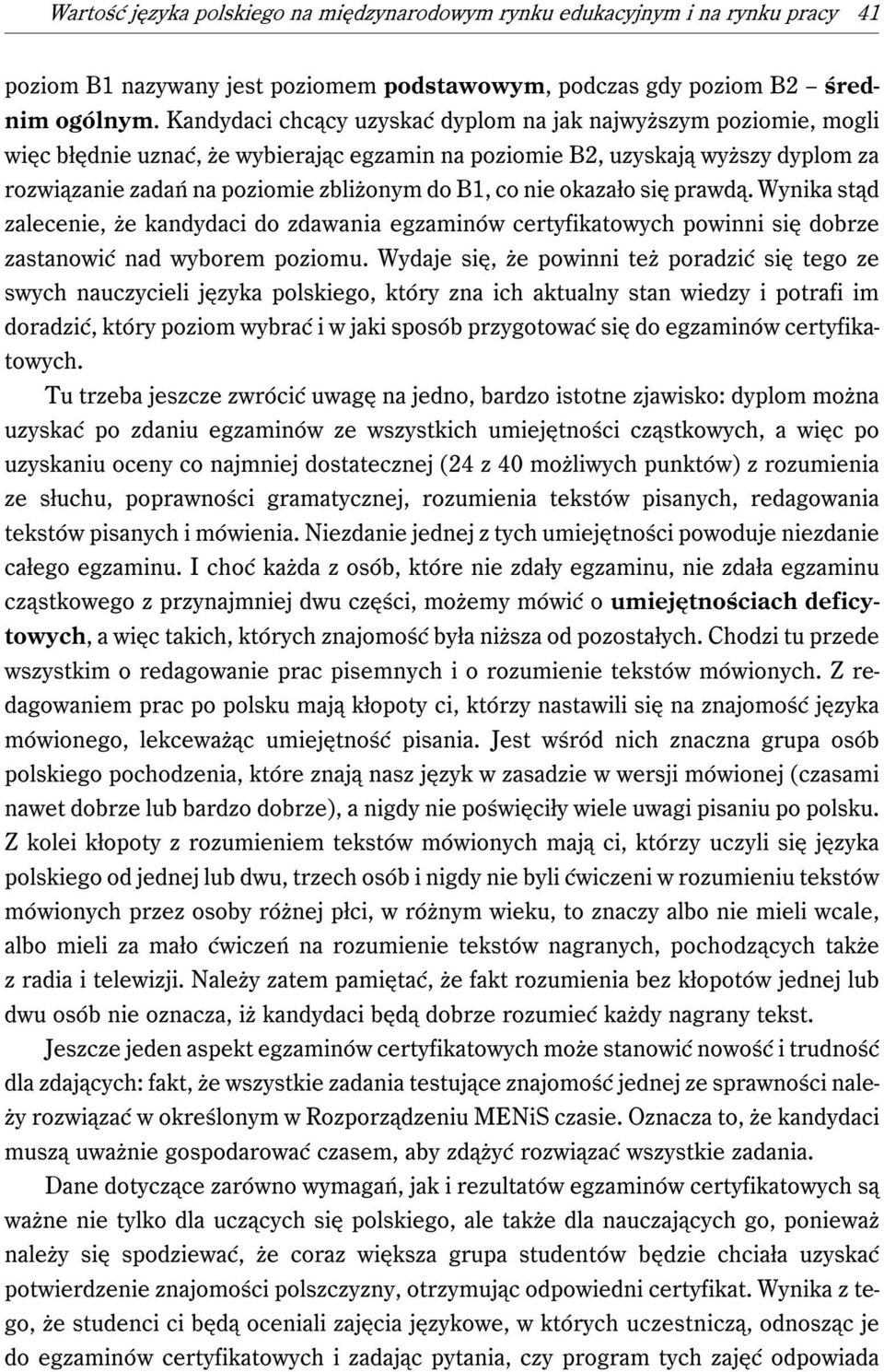 nie okazało się prawdą. Wynika stąd zalecenie, że kandydaci do zdawania egzaminów certyfikatowych powinni się dobrze zastanowić nad wyborem poziomu.