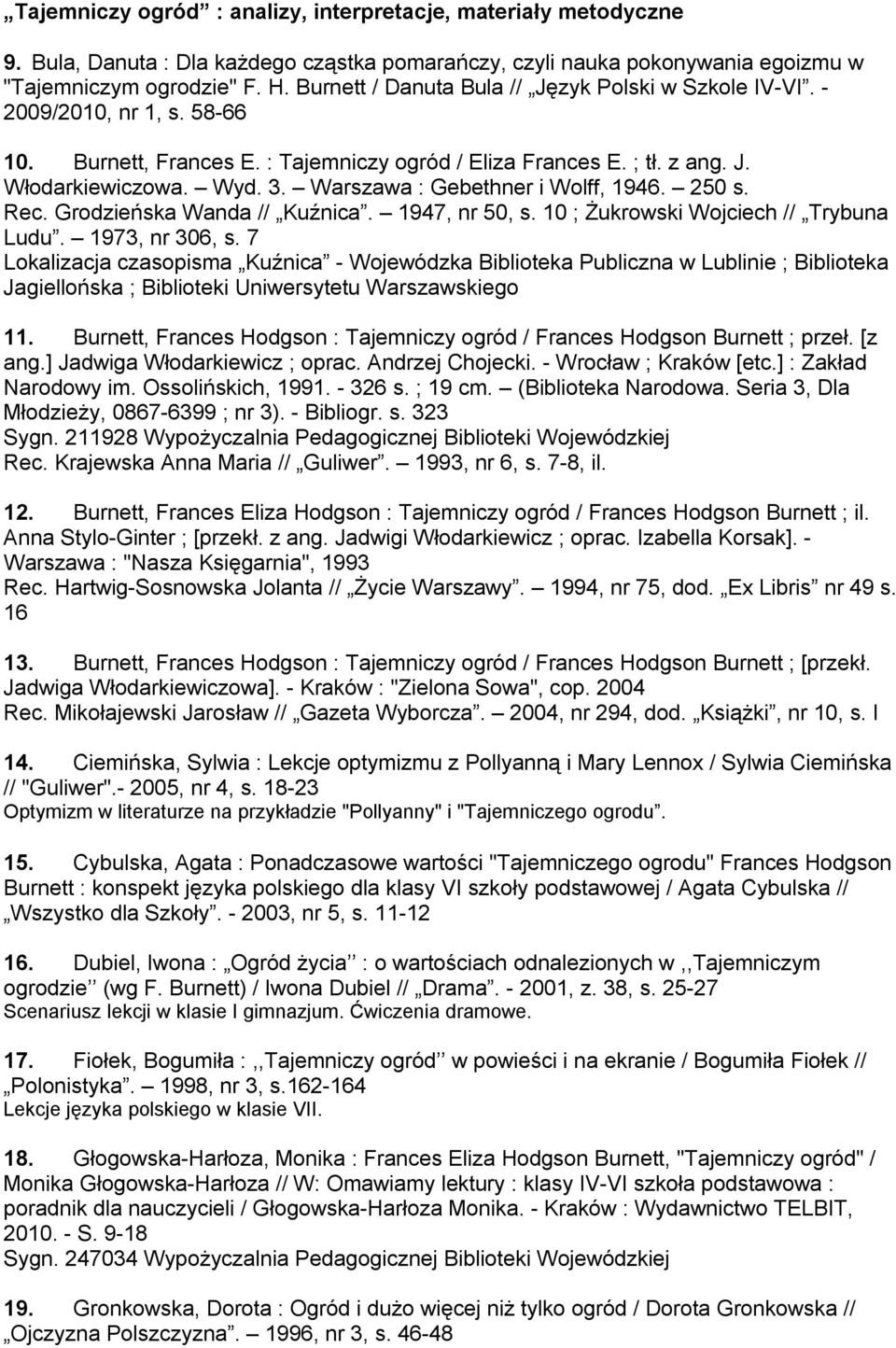 Warszawa : Gebethner i Wolff, 1946. 250 s. Rec. Grodzieńska Wanda // Kuźnica. 1947, nr 50, s. 10 ; Żukrowski Wojciech // Trybuna Ludu. 1973, nr 306, s.