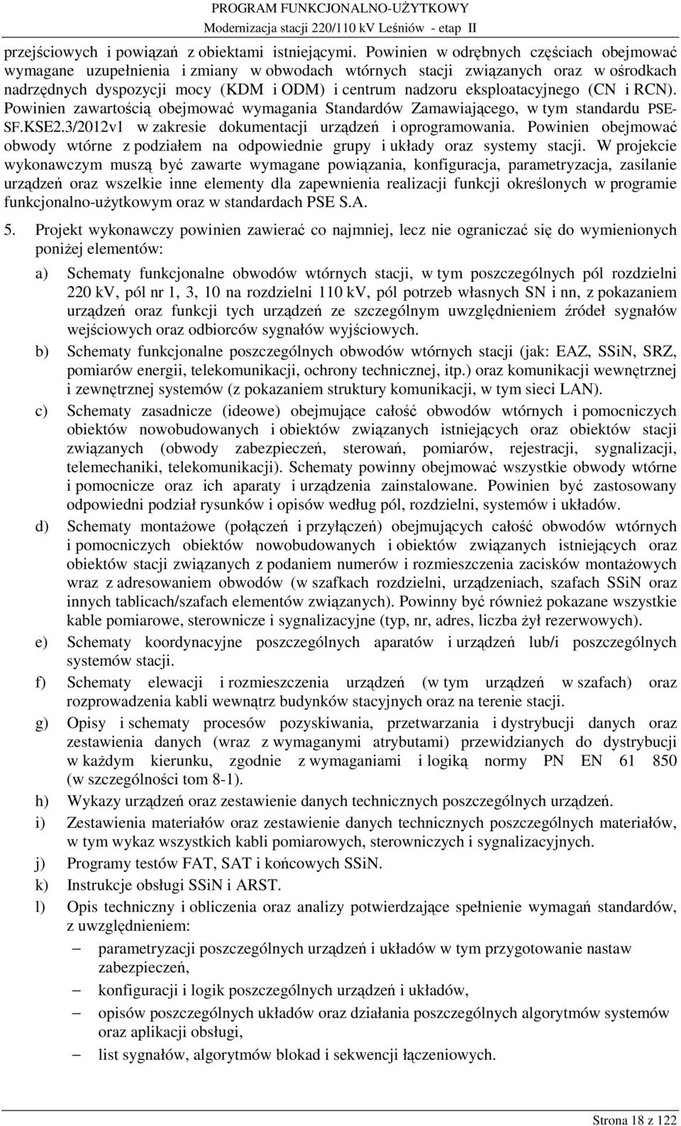 eksploatacyjnego (CN i RCN). Powinien zawartością obejmować wymagania Standardów Zamawiającego, w tym standardu PSE- SF.KSE2.3/2012v1 w zakresie dokumentacji urządzeń i oprogramowania.