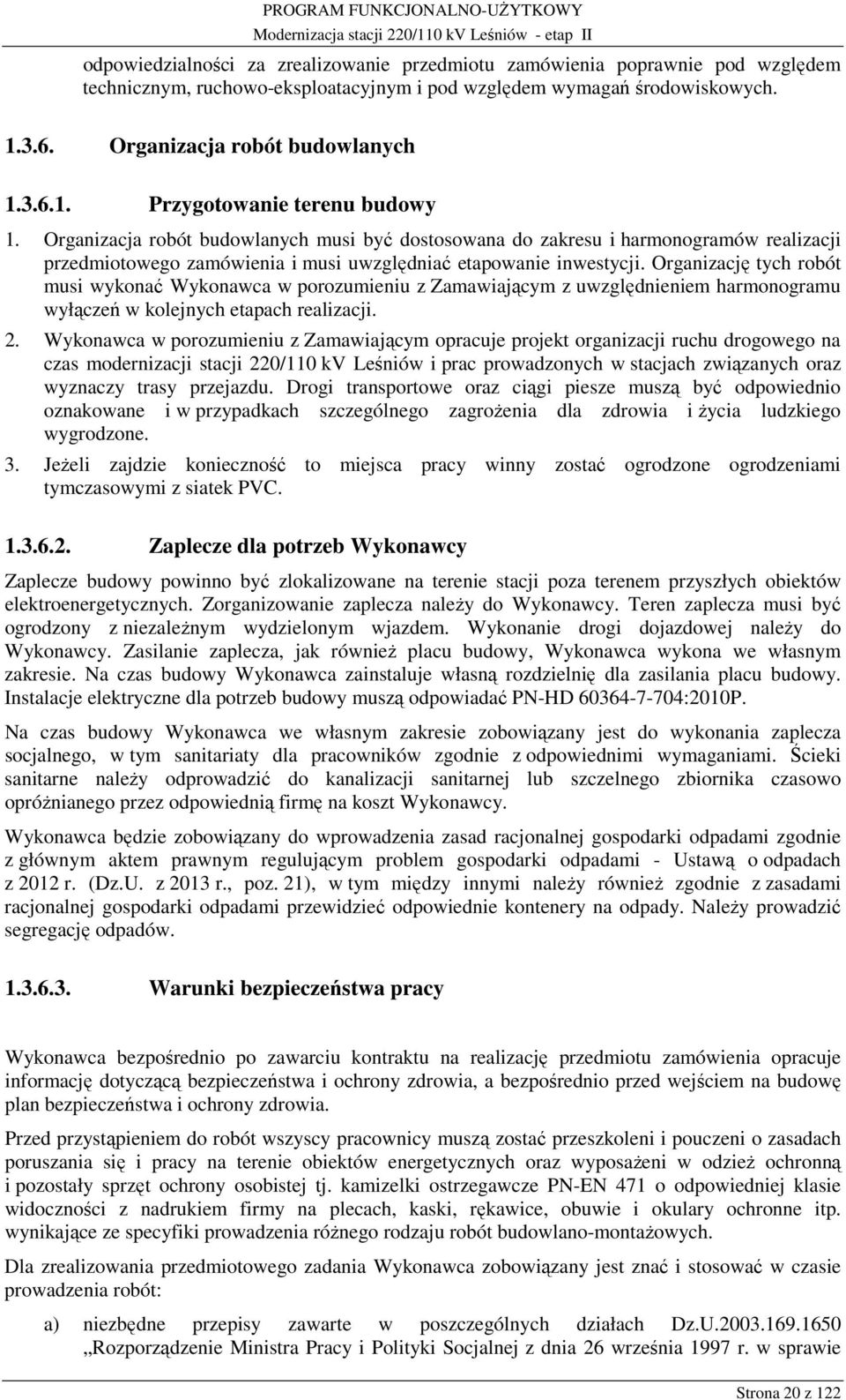 Organizację tych robót musi wykonać Wykonawca w porozumieniu z Zamawiającym z uwzględnieniem harmonogramu wyłączeń w kolejnych etapach realizacji. 2.