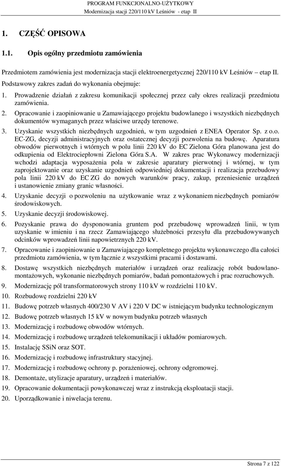 Opracowanie i zaopiniowanie u Zamawiającego projektu budowlanego i wszystkich niezbędnych dokumentów wymaganych przez właściwe urzędy terenowe. 3.