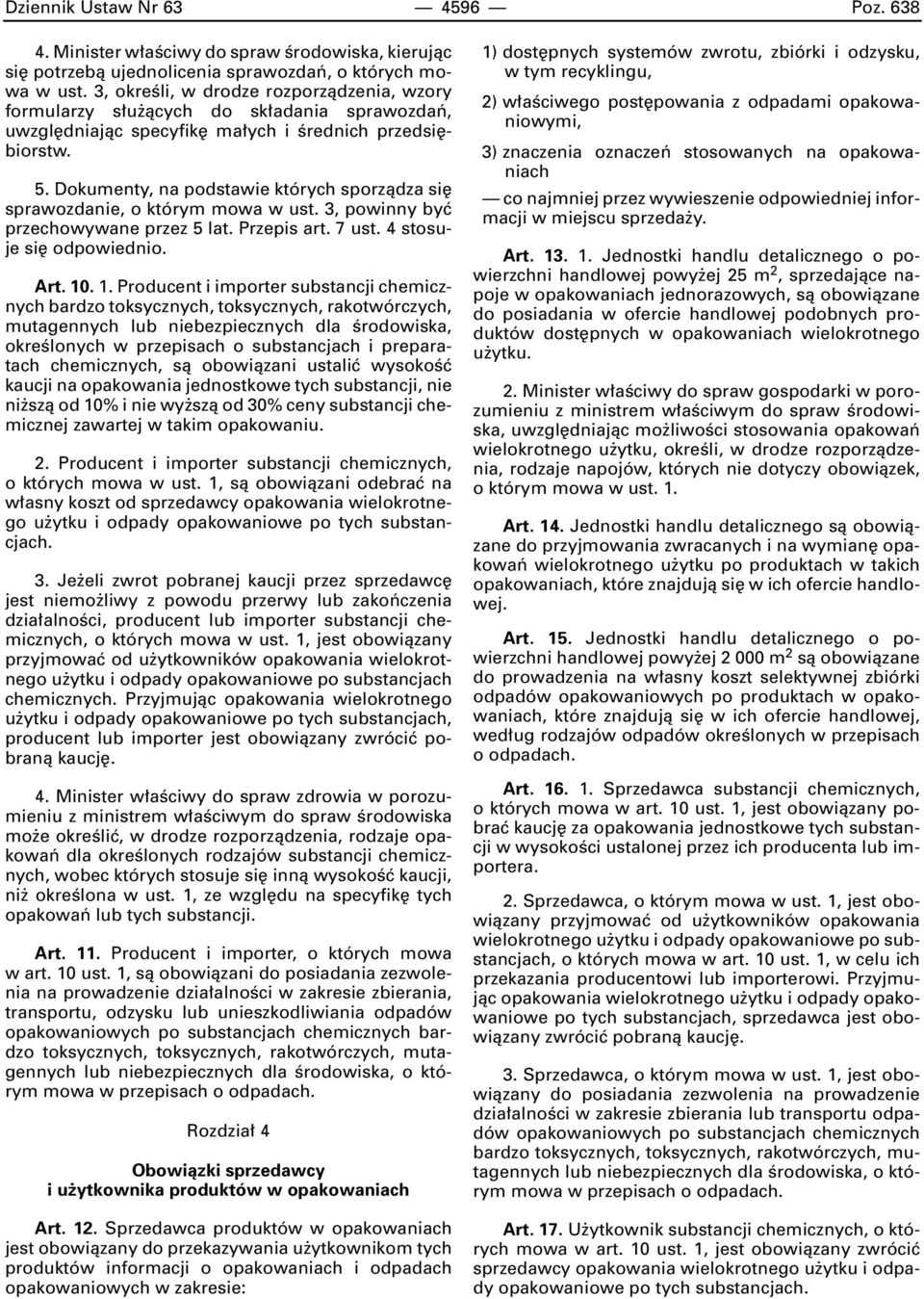 Dokumenty, na podstawie których sporzàdza si sprawozdanie, o którym mowa w ust. 3, powinny byç przechowywane przez 5 lat. Przepis art. 7 ust. 4 stosuje si odpowiednio. Art. 10