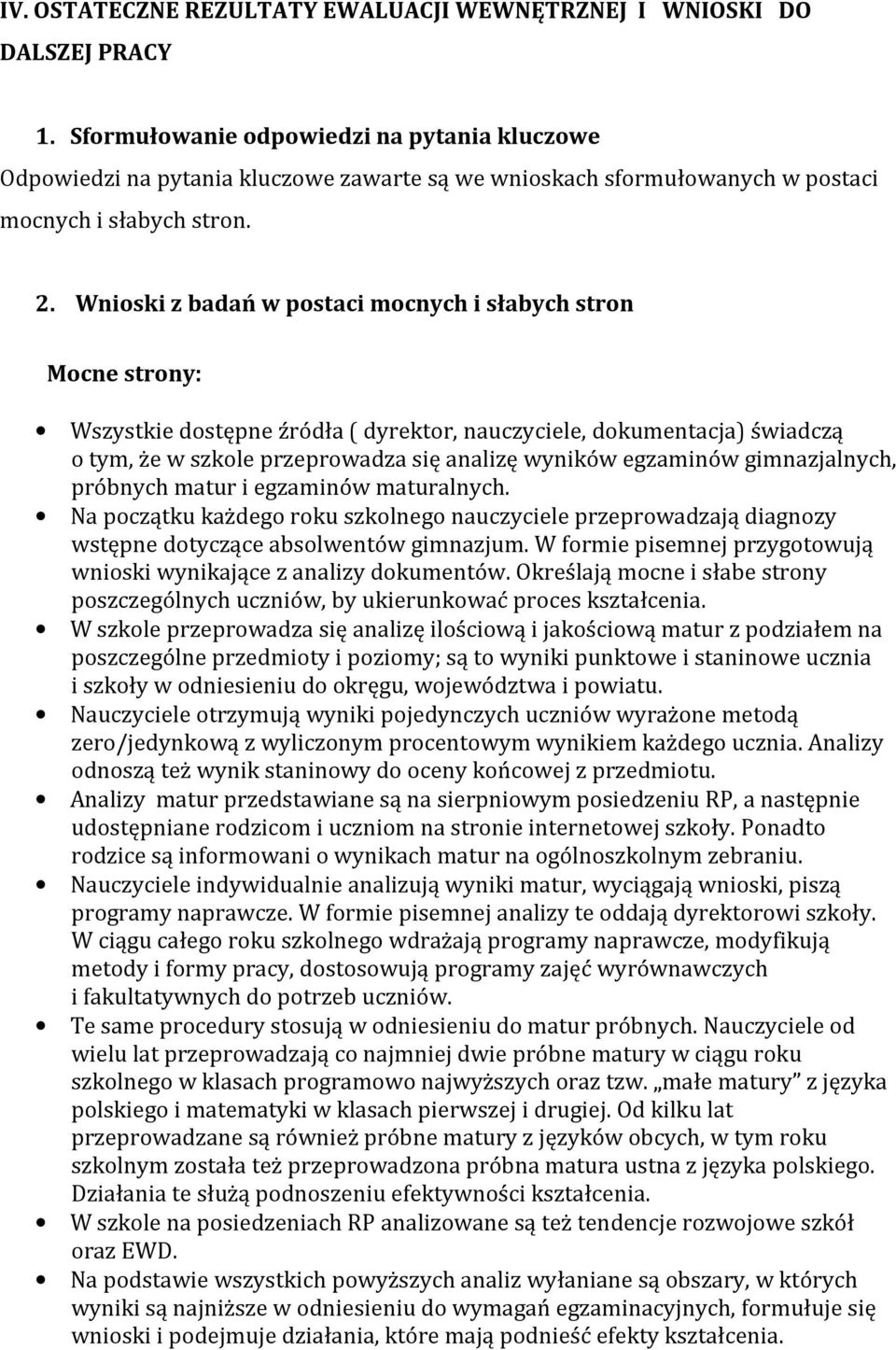 Wnioski z badań w postaci mocnych i słabych stron Mocne strony: Wszystkie dostępne źródła ( dyrektor, nauczyciele, dokumentacja) świadczą o tym, że w szkole przeprowadza się analizę wyników egzaminów