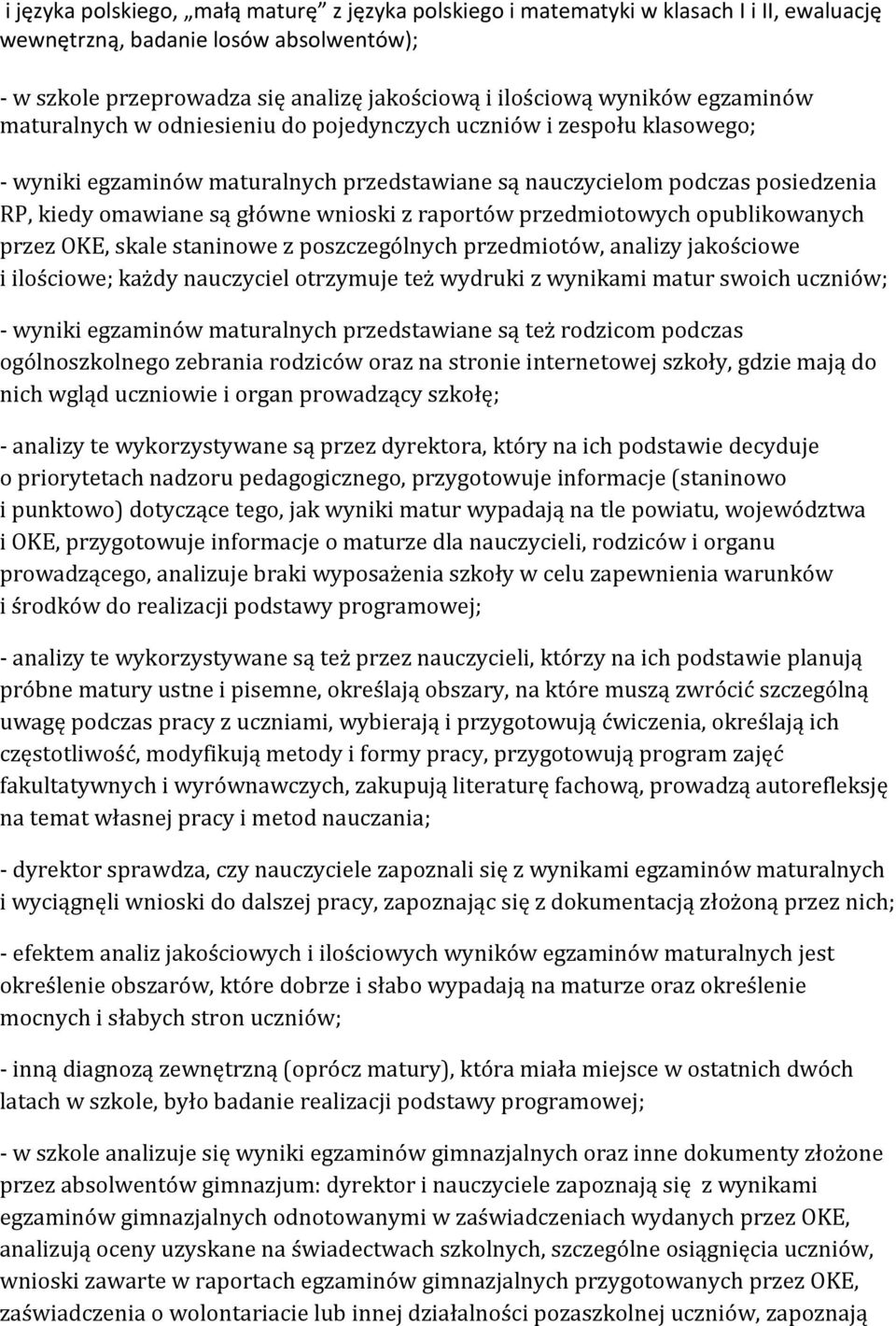 z raportów przedmiotowych opublikowanych przez OKE, skale staninowe z poszczególnych przedmiotów, analizy jakościowe i ilościowe; każdy nauczyciel otrzymuje też wydruki z wynikami matur swoich