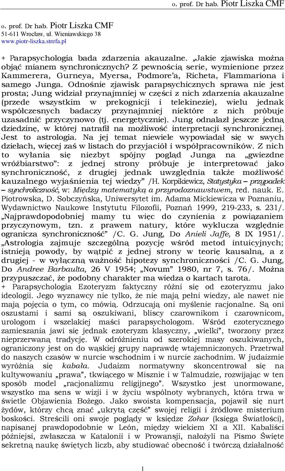 Odnośnie zjawisk parapsychicznych sprawa nie jest prosta; Jung widział przynajmniej w części z nich zdarzenia akauzalne (przede wszystkim w prekognicji i telekinezie), wielu jednak współczesnych