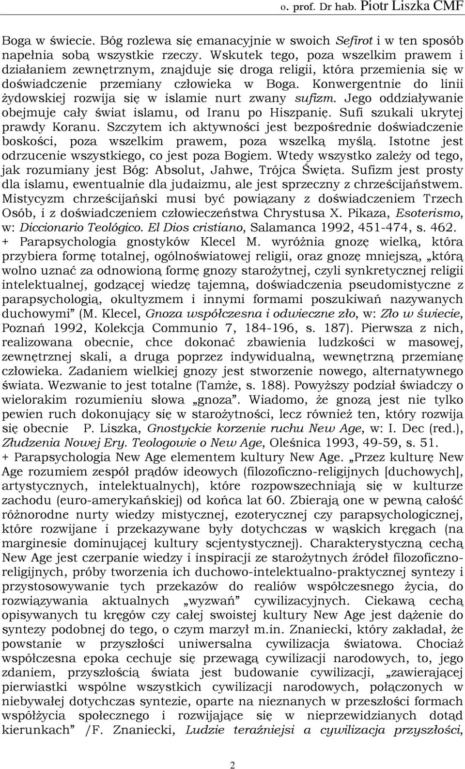 Konwergentnie do linii żydowskiej rozwija się w islamie nurt zwany sufizm. Jego oddziaływanie obejmuje cały świat islamu, od Iranu po Hiszpanię. Sufi szukali ukrytej prawdy Koranu.