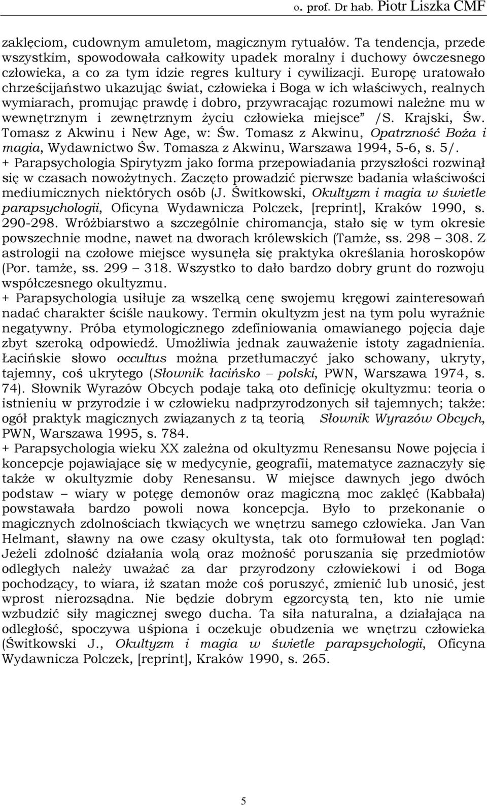 człowieka miejsce /S. Krajski, Św. Tomasz z Akwinu i New Age, w: Św. Tomasz z Akwinu, Opatrzność Boża i magia, Wydawnictwo Św. Tomasza z Akwinu, Warszawa 1994, 5-6, s. 5/.