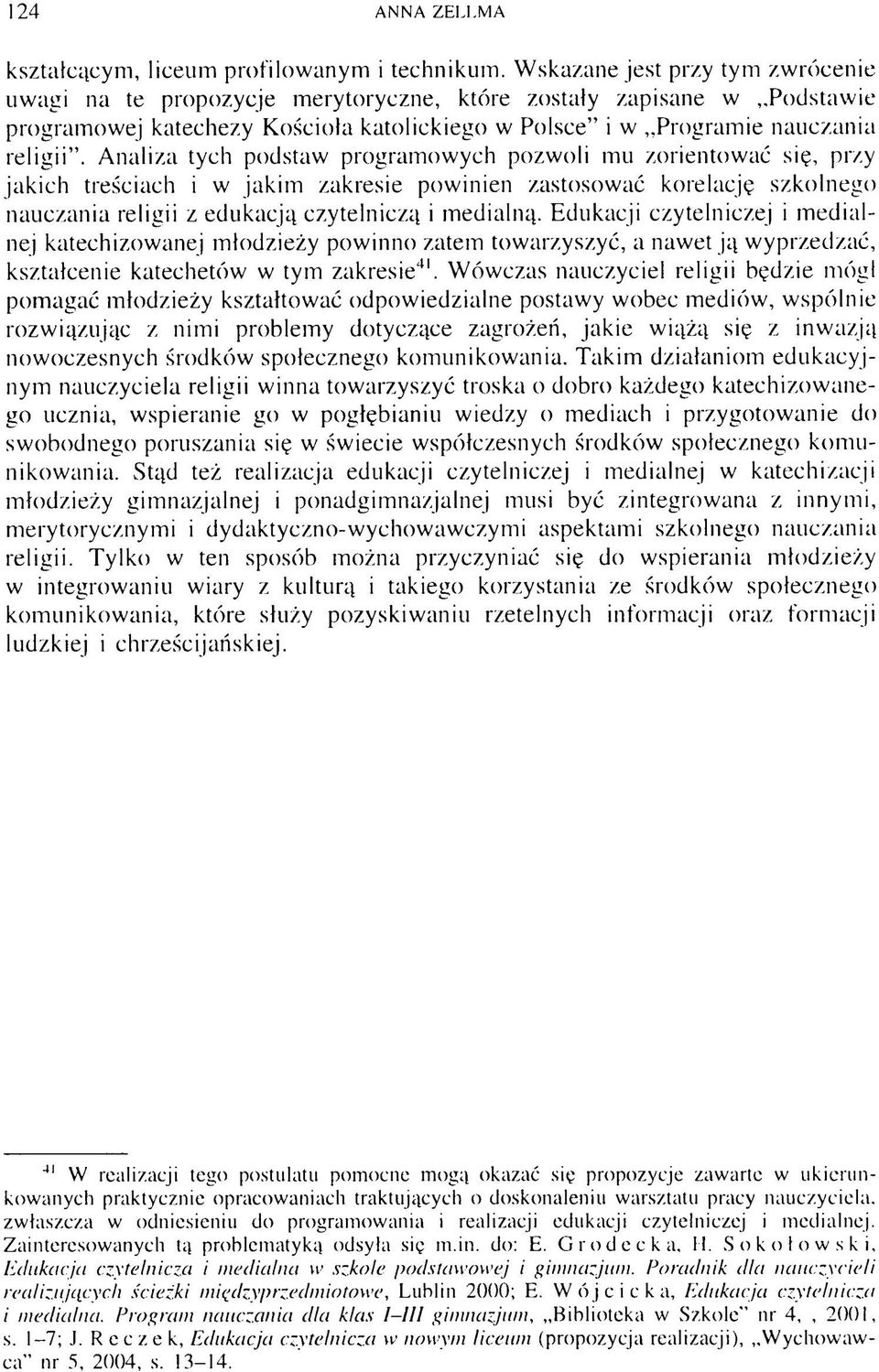 Analiza tych podstaw programowych pozwoli mu zorientować się, przy jakich treściach i w jakim zakresie powinien zastosować korelację szkolnego nauczania religii z edukacją czytelniczą i medialną.