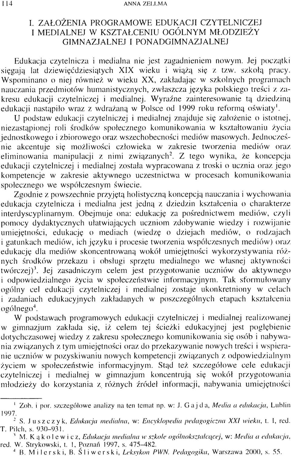 Wspominano o niej również w wieku XX, zakładając w szkolnych programach nauczania przedmiotów humanistycznych, zwłaszcza języka polskiego treści z zakresu edukacji czytelniczej i medialnej.