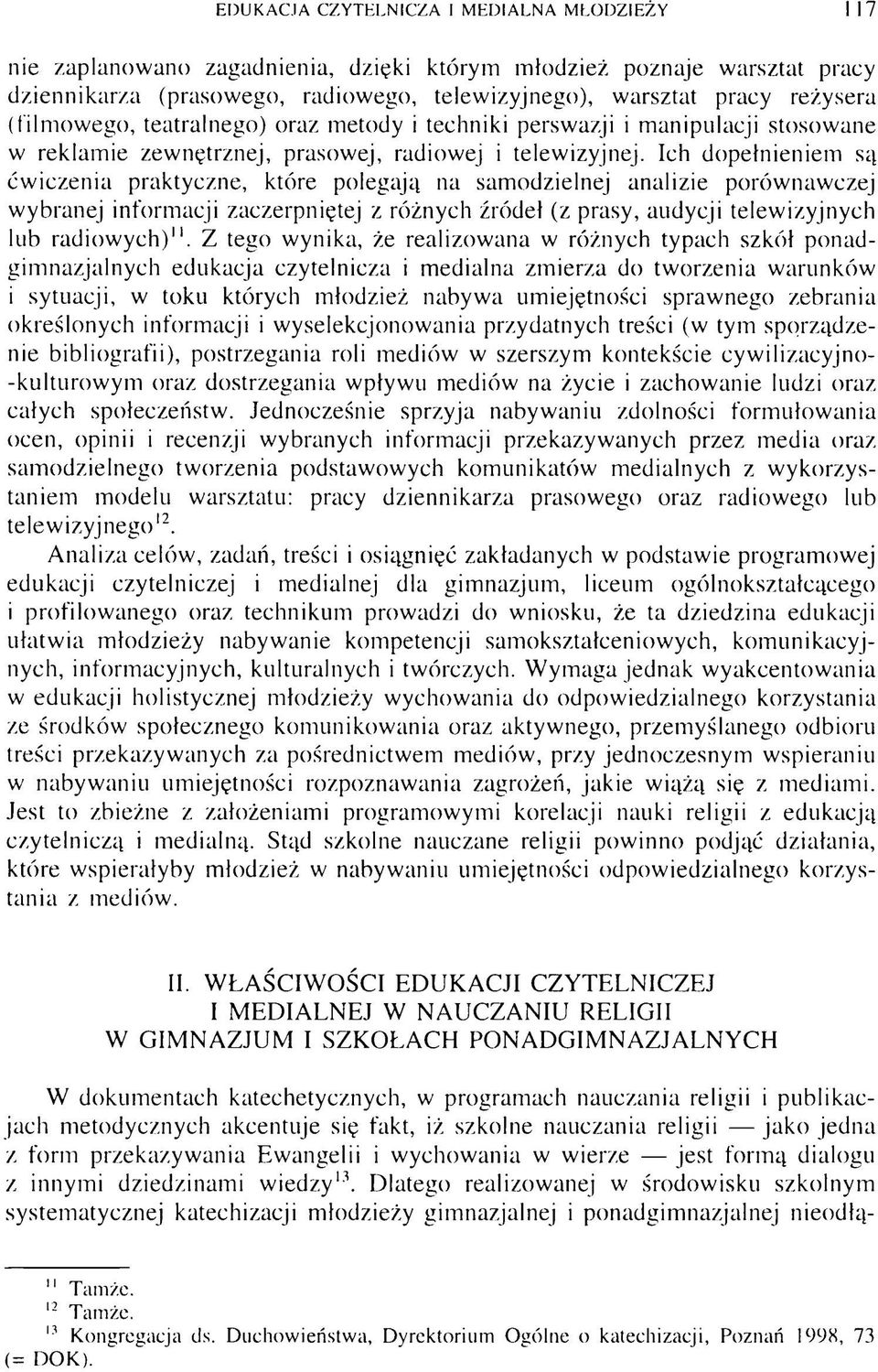 Ich dopełnieniem są ćwiczenia praktyczne, które polegają na samodzielnej analizie porównawczej wybranej informacji zaczerpniętej z różnych źródeł (z prasy, audycji telewizyjnych lub radiowych)11.