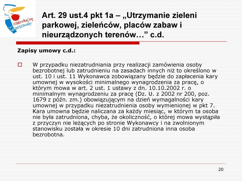 11 Wykonawca zobowiązany będzie do zapłacenia kary umownej w wysokości minimalnego wynagrodzenia za pracę, o którym mowa w art. 2 ust. 1 ustawy z dn. 10.10.2002 r.